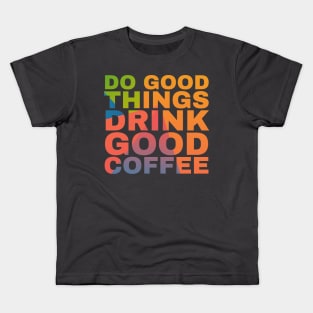 Do Good Things Drink Good Coffee Kids T-Shirt